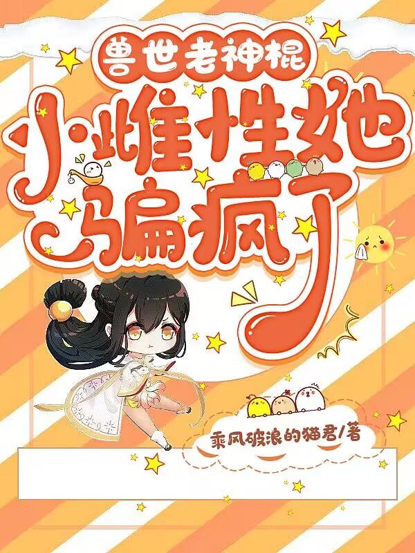 兽世老神棍,小雌性她骗疯了