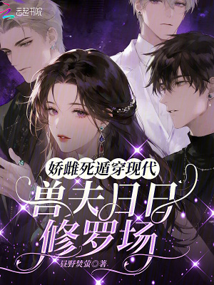 娇雌死遁穿现代，兽夫日日修罗场