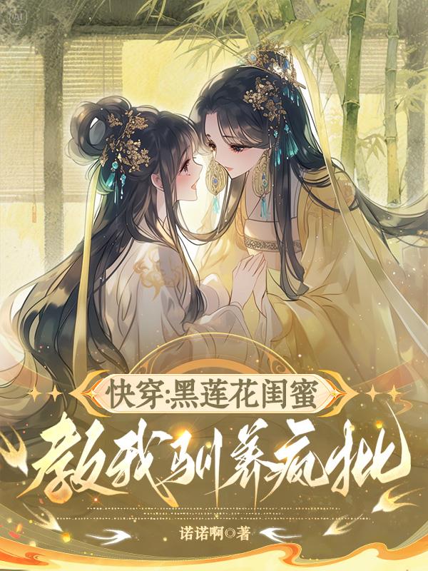 快穿:黑莲花闺蜜教我驯养疯批