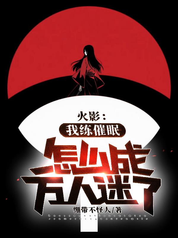 火影：我练催眠怎么成万人迷了