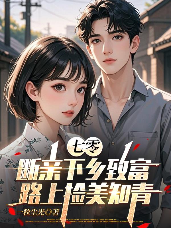 七零,断亲下乡致富路上捡美知青