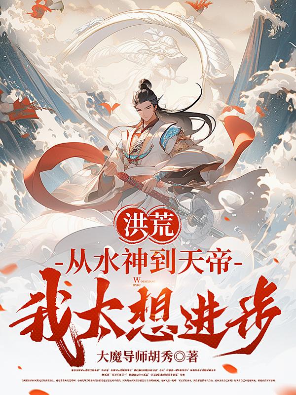 洪荒:从水神到天帝,我太想进步