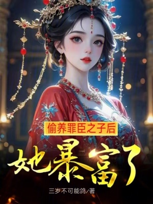 偷养罪臣之子后，她暴富了