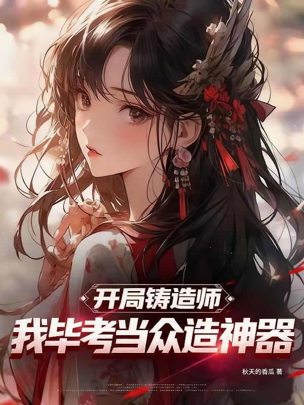 开局铸造师,我毕考当众造神器